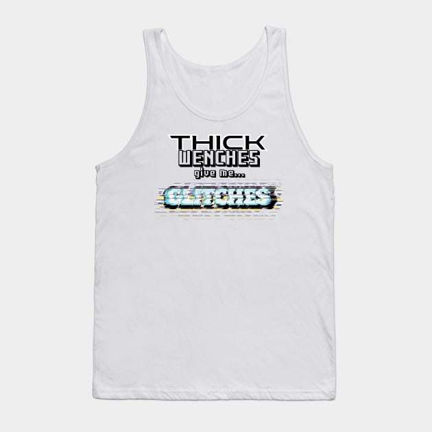 Thick Wenches Give Me Glitches Tank Top by OneEyedGuy